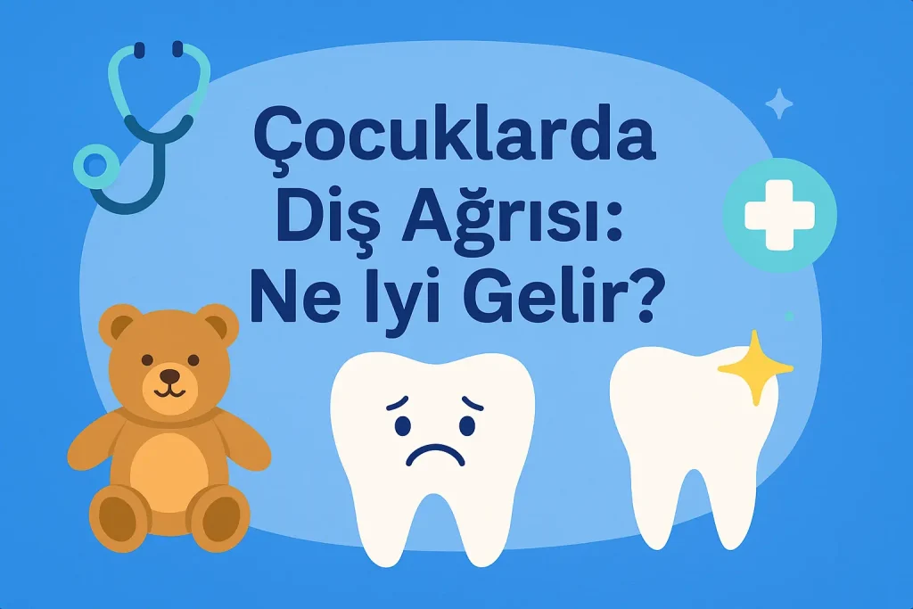 Çocuklarda diş ağrısı için evde uygulanabilecek yöntemler ve tedavi rehberi